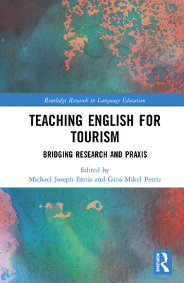 Teaching English for Tourism: Bridging Research and PRAXIS - Ennis, Michael (Editor), and Petrie, Gina (Editor)