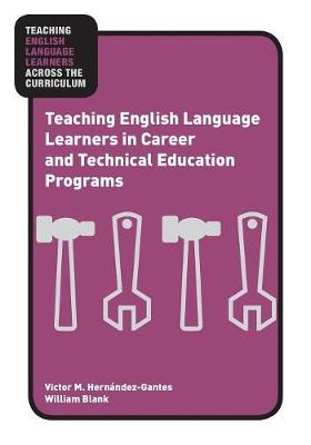 Teaching English Language Learners in Career and Technical Education Programs - Hernndez-Gantes, Victor M, and Blank, William