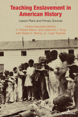 Teaching Enslavement in American History: Lesson Plans and Primary Sources - Pryor, Caroline R, and Stacy, Jason, and Alexander, Erik