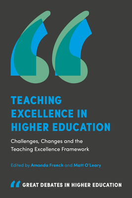 Teaching Excellence in Higher Education: Challenges, Changes and the Teaching Excellence Framework - French, Amanda, M.D. (Editor), and O'Leary, Matt (Editor)