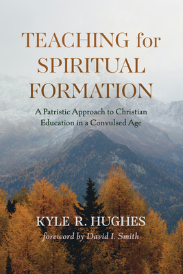 Teaching for Spiritual Formation - Hughes, Kyle R, and Smith, David I (Foreword by)