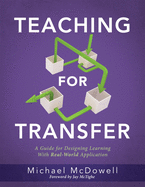 Teaching for Transfer: A Guide for Designing Learning with Real-World Application (a Guide to Instructional Strategies That Build Transferable Skills in K-12 Students)