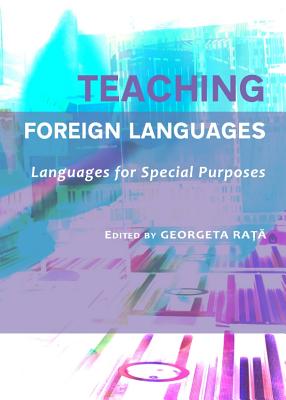 Teaching Foreign Languages: Languages for Special Purposes - Rata, Georgeta (Editor)