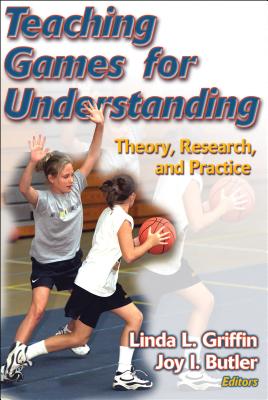 Teaching Games for Understanding: Theory, Research, and Practice - Griffin, Linda L, and Butler, Joy I