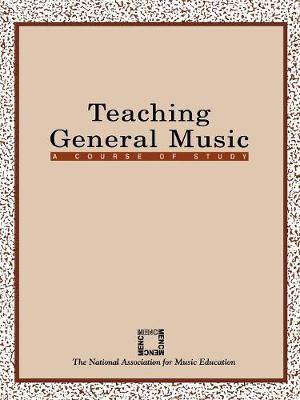 Teaching General Music: A Course of Study - The National Association for Music Education Menc