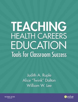 Teaching Health Careers Education: Tools for Classroom Success - Ruple, Judith A, and Dalton, Alice Twink, and Lee, William W