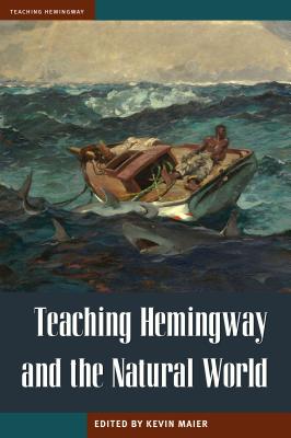 Teaching Hemingway and the Natural World - Maier, Kevin (Editor)