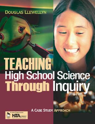 Teaching High School Science Through Inquiry: A Case Study Approach - Llewellyn, Douglas J
