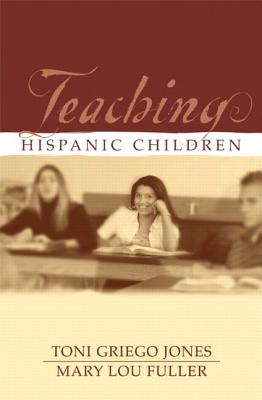 Teaching Hispanic Children - Jones, Toni Griego, and Griego Jones, Toni, and Fuller, Mary Lou