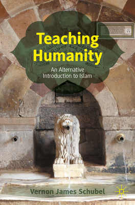 Teaching Humanity: An Alternative Introduction to Islam - Schubel, Vernon James