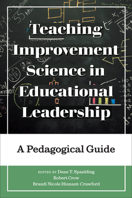 Teaching Improvement Science in Educational Leadership: A Pedagogical Guide - Spaulding, Dean T (Editor), and Crow, Robert (Editor), and Hinnant-Crawford, Brandi Nicole (Editor)