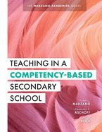 Teaching in a Competency-Based Secondary School: The Marzano Academies Model (Your Definitive Guide to Maximize the Potential of a Solid Competency-Based Education Framework)