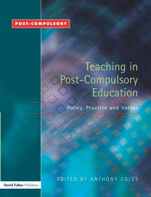 Teaching in Post-Compulsory Education: Policy, Practice and Values - Coles, Anthony (Editor), and McGrath, Karen (Editor)