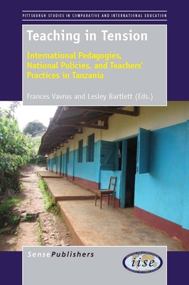 Teaching in Tension: International Pedagogies, National Policies, and Teachers' Practices in Tanzania - Vavrus, Frances, and Bartlett, Lesley