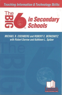 Teaching Information &Technology Skills: The Big6 in Secondary Schools - Eisenberg, Michael B, and Berkowitz, Robert E, and Darrow, Robert