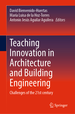 Teaching Innovation in Architecture and Building Engineering: Challenges of the 21st Century - Bienvenido-Huertas, David (Editor), and de la Hoz-Torres, Mara Luisa (Editor), and Aguilar Aguilera, Antonio Jess (Editor)