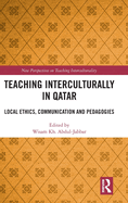 Teaching Interculturally in Qatar: Local Ethics, Communication and Pedagogies