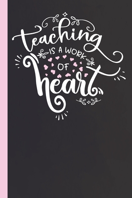 Teaching Is A Work Of Heart: Lined Notebook for Awesome Teachers - Quotable Notebooks