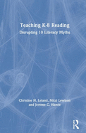 Teaching K-8 Reading: Disrupting 10 Literacy Myths