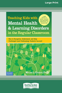 Teaching Kids with Mental Health & Learning Disorders in the Regular Classroom:: How to Recognize, Understand, and Help Challenged (and Challenging) Students Succeed
