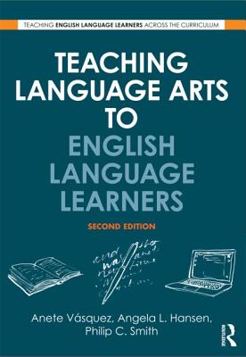 Teaching Language Arts to English Language Learners - Vsquez, Anete, and Hansen, Angela L, and Smith, Philip C