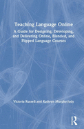 Teaching Language Online: A Guide for Designing, Developing, and Delivering Online, Blended, and Flipped Language Courses