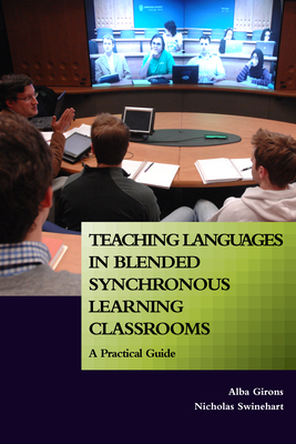 Teaching Languages in Blended Synchronous Learning Classrooms: A Practical Guide - Girons, Alba, and Swinehart, Nicholas