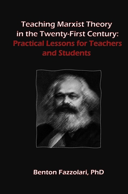 Teaching Marxist Theory in the Twenty-First Century: Practical Lessons for Teachers and Students - Fazzolari, Benton