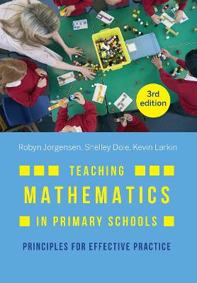 Teaching Mathematics in Primary Schools: Principles for effective practice - Jorgensen, Robyn