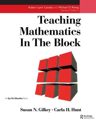 Teaching Mathematics in the Block - Hunt, Carla, and Gilkey, Susan
