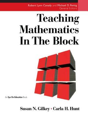 Teaching Mathematics in the Block - Hunt, Carla, and Gilkey, Susan