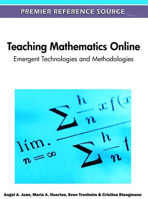 Teaching Mathematics Online: Emergent Technologies and Methodologies - Juan, Angel a (Editor), and Huertas, Maria a (Editor), and Trenholm, Sven (Editor)