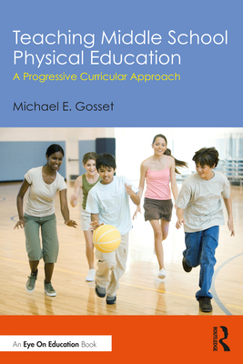 Teaching Middle School Physical Education: A Progressive Curricular Approach - Gosset, Michael E