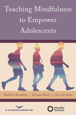 Teaching Mindfulness to Empower Adolescents - Brensilver, Matthew, PhD, and Hardy, Joanna, and Sofer, Oren Jay