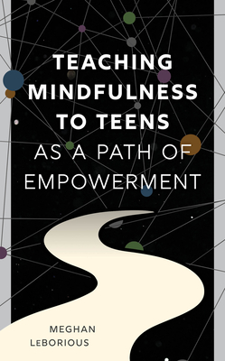 Teaching Mindfulness to Teens as a Path of Empowerment - Leborious, Meghan