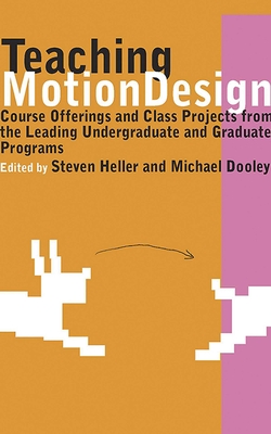 Teaching Motion Design: Course Offerings and Class Projects from the Leading Graduate and Undergraduate Programs - Dooley, Michael (Editor), and Heller, Steven (Editor)