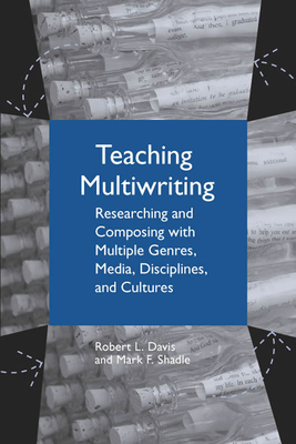 Teaching Multiwriting: Researching and Composing with Multiple Genres, Media, Disciplines, and Cultures - Davis, Robert L, and Shadle, Mark F