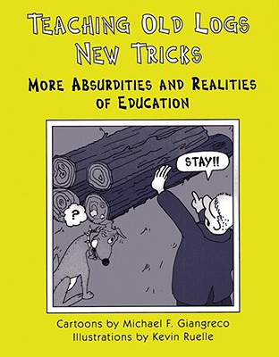 Teaching Old Logs New Tricks: More Absurdities and Realities of Education - Giangreco, Michael F, PH.D., and Ruelle, Kevin