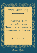 Teaching Peace in the Schools Through Instruction in American History (Classic Reprint)