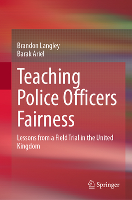 Teaching Police Officers Fairness: Lessons from a Field Trial in the United Kingdom - Langley, Brandon, and Ariel, Barak