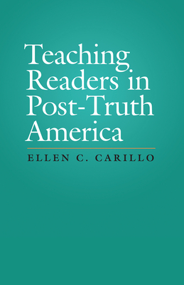 Teaching Readers in Post-Truth America - Carillo, Ellen C