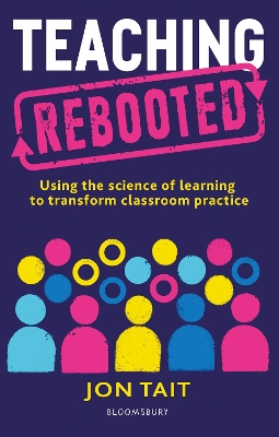Teaching Rebooted: Using the science of learning to transform classroom practice - Tait, Jon