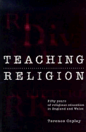 Teaching Religion: Fifty Years of Religious Education in England and Wales