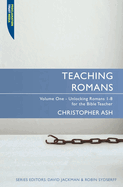 Teaching Romans: Volume 1: Unlocking Romans 1-8 for the Bible Teacher