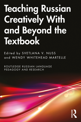 Teaching Russian Creatively With and Beyond the Textbook - Nuss, Svetlana V (Editor), and Whitehead Martelle, Wendy (Editor)