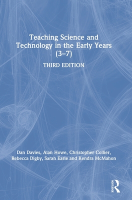 Teaching Science and Technology in the Early Years (3-7) - Davies, Dan, and Howe, Alan, and Collier, Christopher