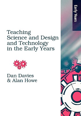 Teaching Science/Design and Technology in the Early Years - Davies, Dan, and Howe, Alan, and Collier, Christopher