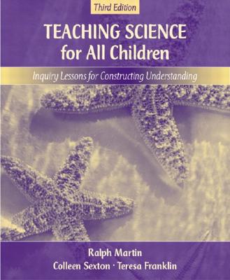 Teaching Science for All Children: Inquiry Lessons for Constructing Understanding, Mylabschool Edition - Martin, Ralph, Dr., and Sexton, Colleen, and Franklin, Teresa