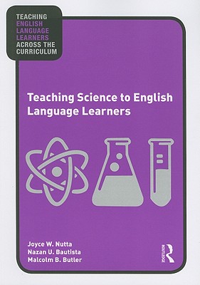 Teaching Science to English Language Learners - Nutta, Joyce, and Bautista, Nazan U, and Butler, Malcolm B