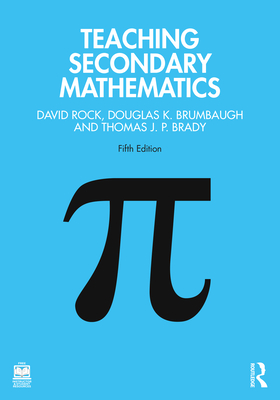 Teaching Secondary Mathematics - Rock, David, and Brumbaugh, Douglas K, and Brady, Thomas J P